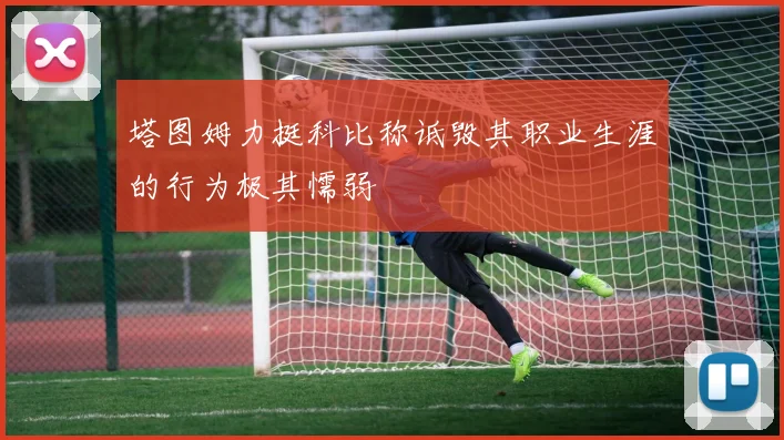 塔图姆力挺科比称诋毁其职业生涯的行为极其懦弱