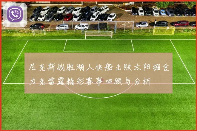 尼克斯战胜湖人快船击败太阳掘金力克雷霆精彩赛事回顾与分析
